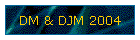 DM & DJM 2004