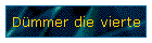 Dmmer die vierte